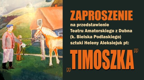 Przedstawienie Teatru Amatorskiego pt: „Timoszka"